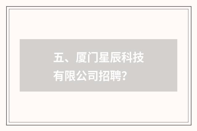 五、厦门星辰科技有限公司招聘?