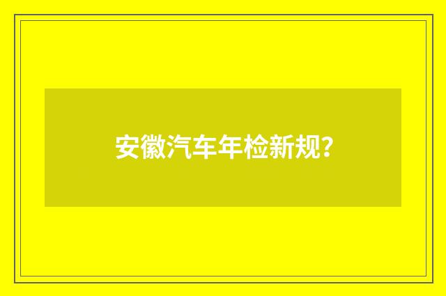 安徽汽车年检新规?