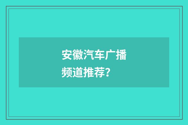 安徽汽车广播频道推荐？