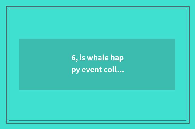 6, is whale happy event collected how to join in?