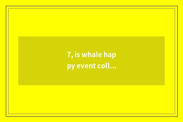 7, is whale happy event collected rely on chart?