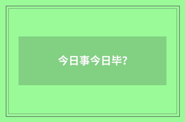 今日事今日毕？