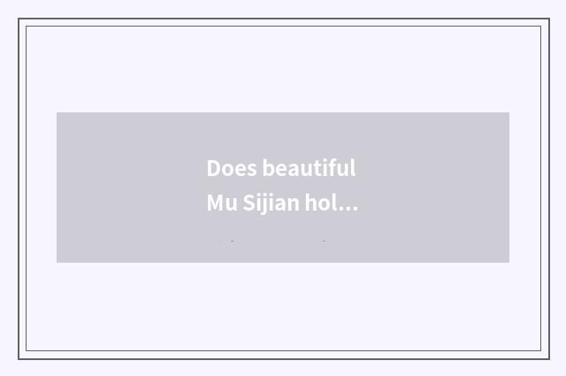 Does beautiful Mu Sijian hold origin personally?