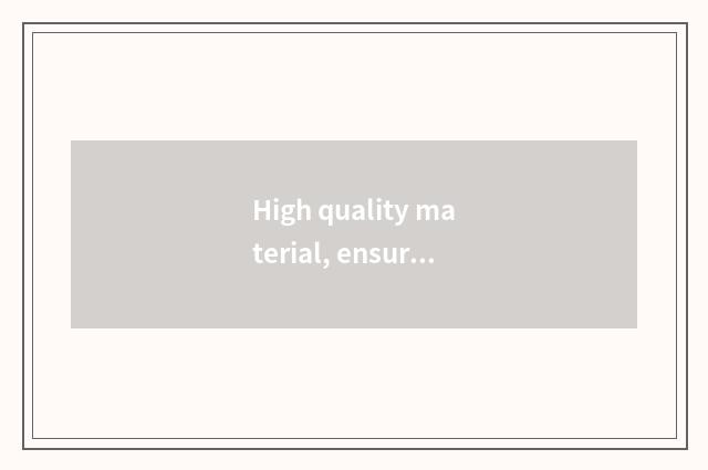 High quality material, ensure continuance is exalted