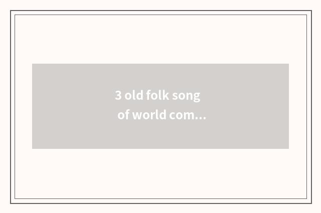 3 old folk song of world complete works?