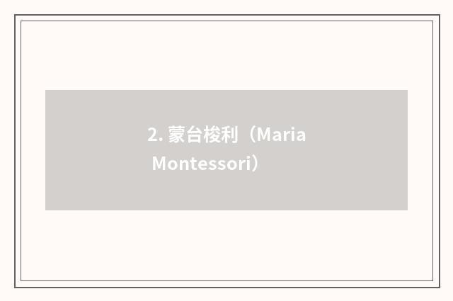 2. 蒙台梭利（Maria Montessori）