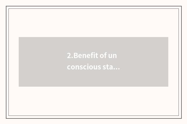 2.Benefit of unconscious stage shuttle (Maria Montessori)