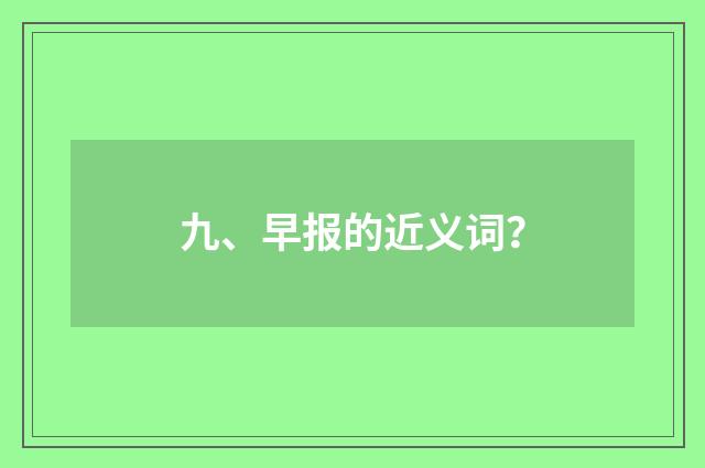 九、早报的近义词？