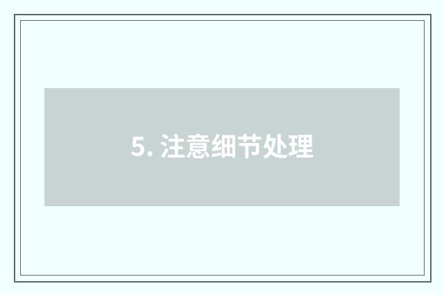 5. 注意细节处理