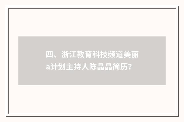 四、浙江教育科技频道美丽a计划主持人陈晶晶简历?