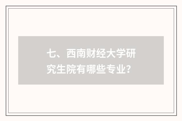 七、西南财经大学研究生院有哪些专业?