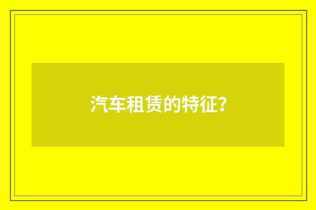 汽车租赁的特征?