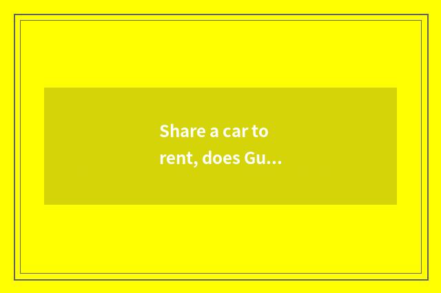 Share a car to rent, does Guangzhou where have share a car to rent?