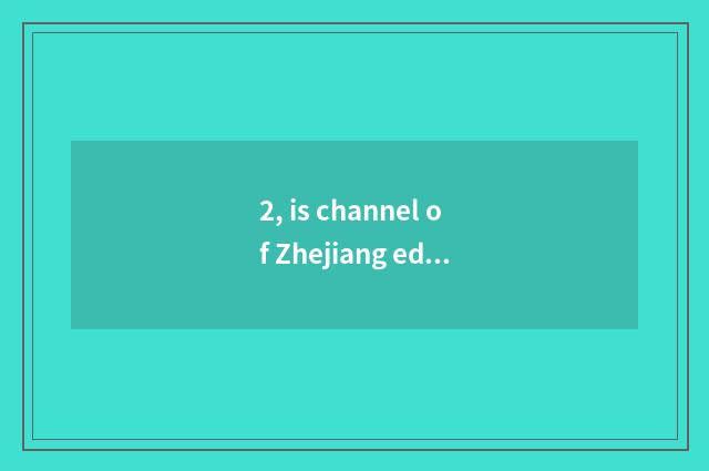 2, is channel of Zhejiang education science and technology in what TV to broadca