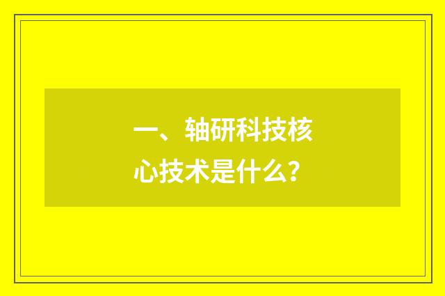 一、轴研科技核心技术是什么?