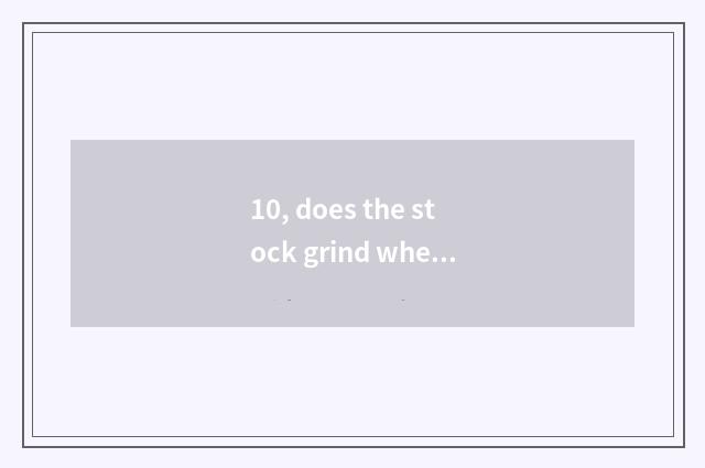 10, does the stock grind when is the newspaper announced everyday?