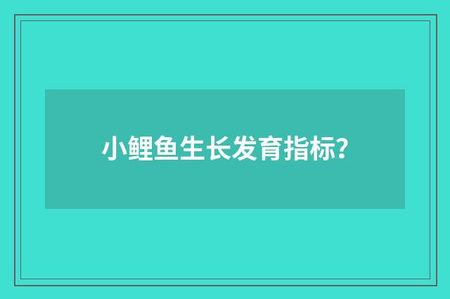 小鲤鱼生长发育指标?