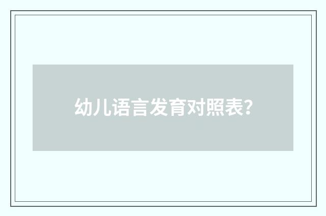幼儿语言发育对照表?
