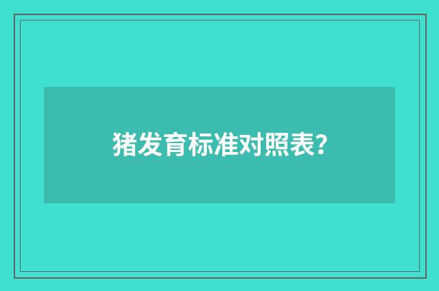 猪发育标准对照表？