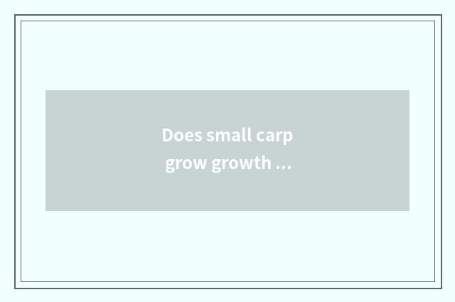 Does small carp grow growth target?