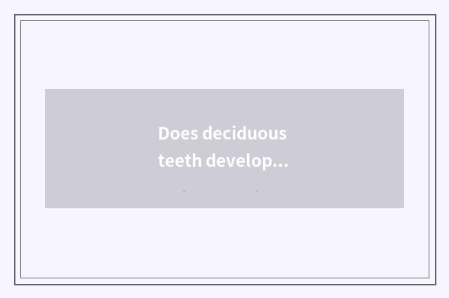 Does deciduous teeth development contrast watch?