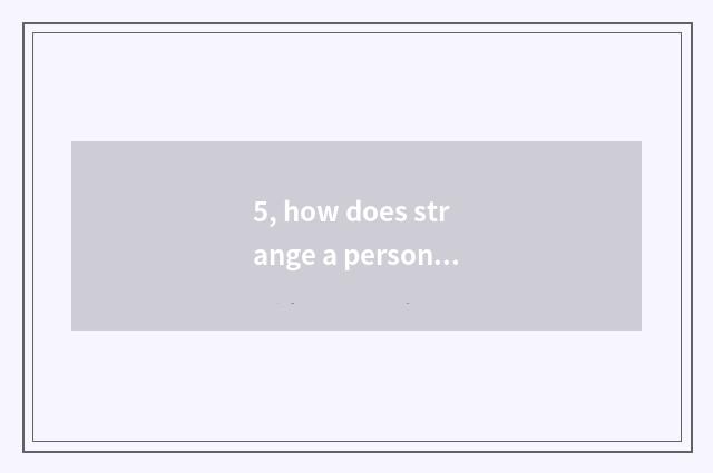 5, how does strange a person adept in martial arts and given to chivalrous condu