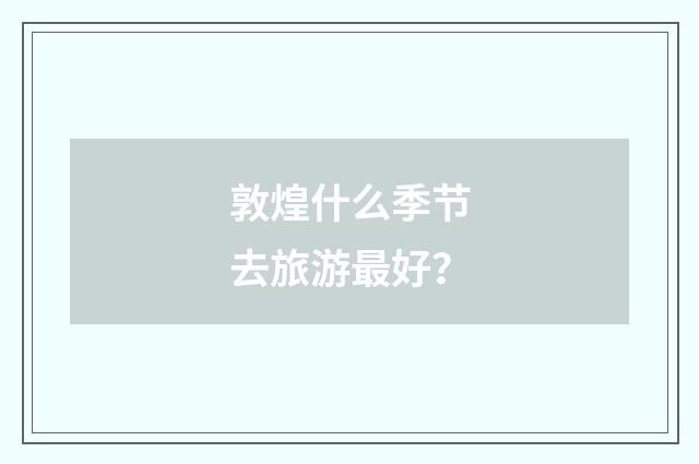 敦煌什么季节去旅游最好?