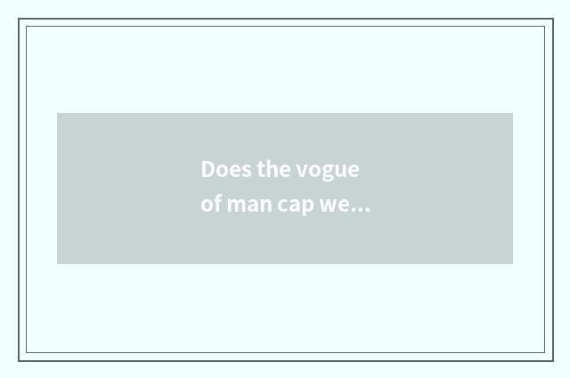 Does the vogue of man cap wear a law?