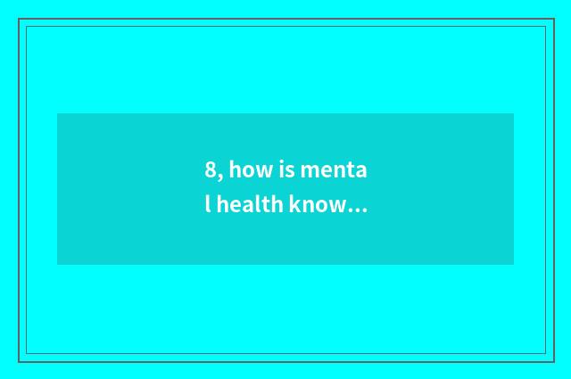 8, how is mental health knowledge drawn?