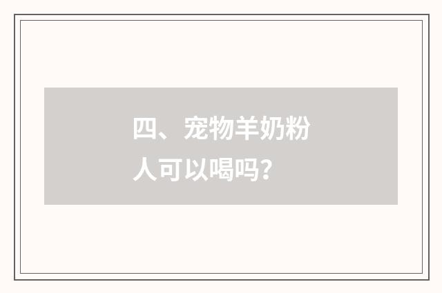 四、宠物羊奶粉人可以喝吗?