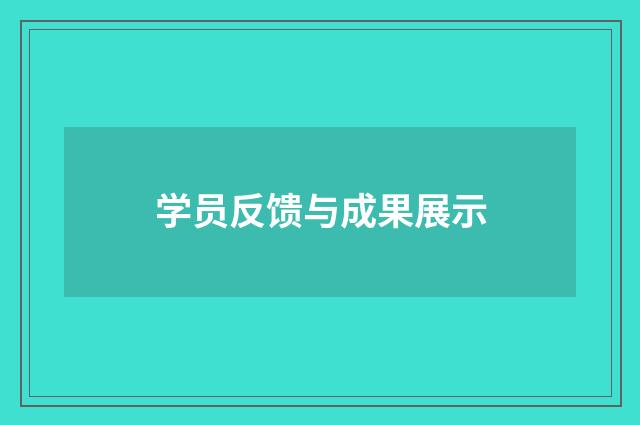 学员反馈与成果展示