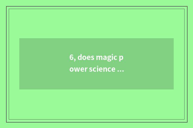 6, does magic power science and technology have nobody to drive concept?