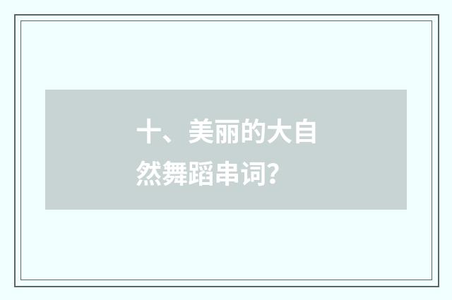 十、美丽的大自然舞蹈串词?