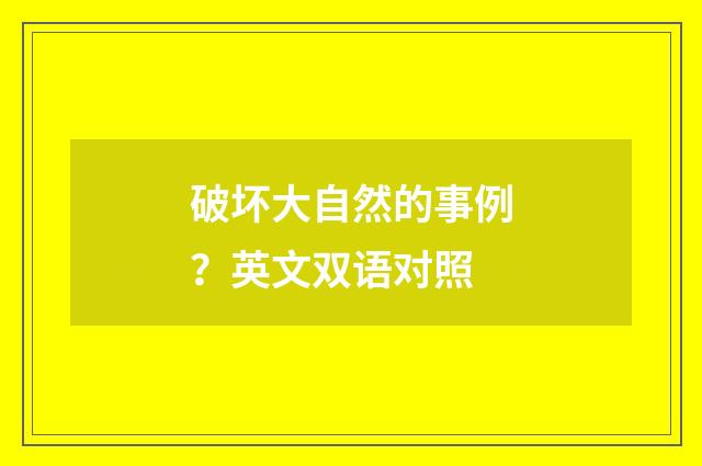 破坏大自然的事例?英文双语对照
