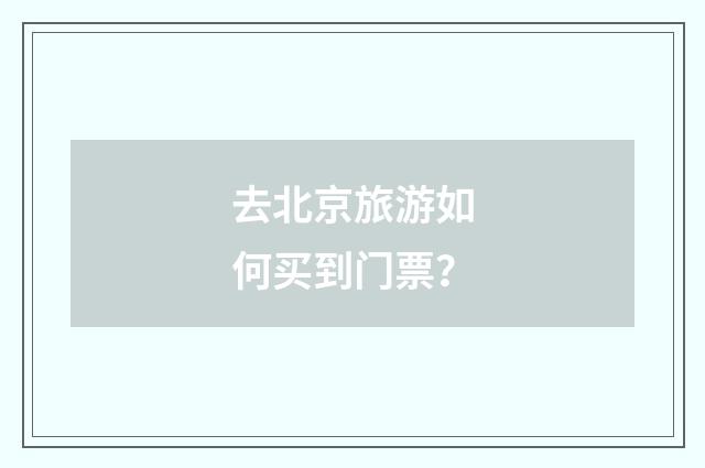 去北京旅游如何买到门票？