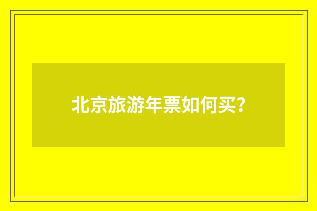 北京旅游年票如何买?