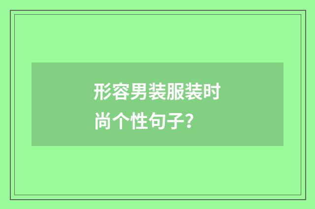 形容男装服装时尚个性句子?