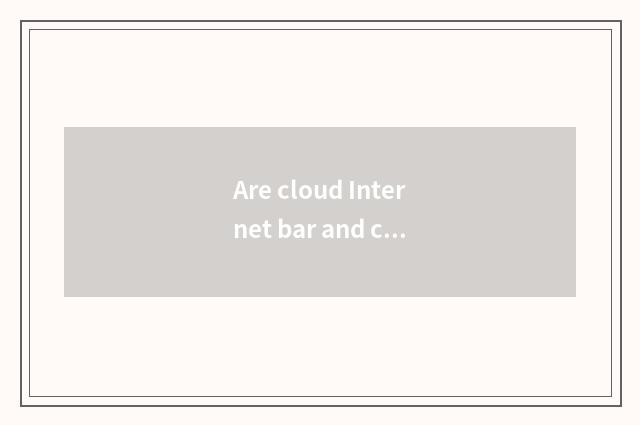 Are cloud Internet bar and common Internet bar distinguished?