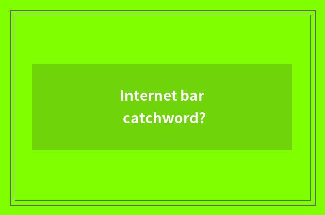 Internet bar catchword?