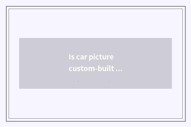 Is car picture custom-built method?