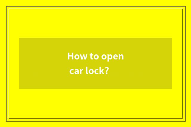 How to open car lock?