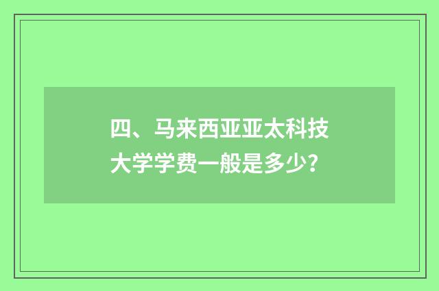 四、马来西亚亚太科技大学学费一般是多少?