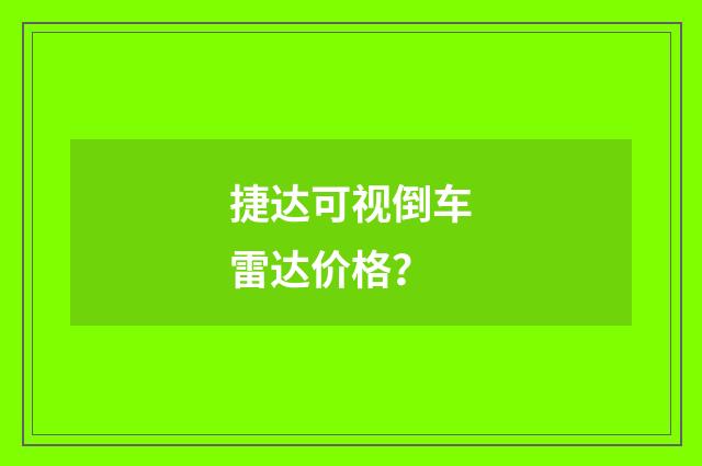 捷达可视倒车雷达价格？