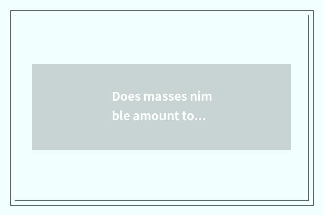 Does masses nimble amount to the price?