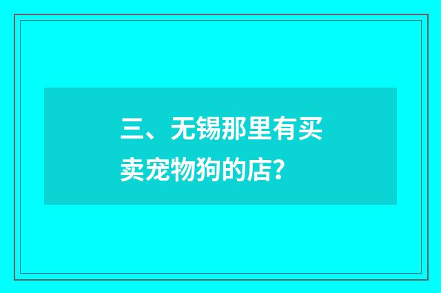 三、无锡那里有买卖宠物狗的店?