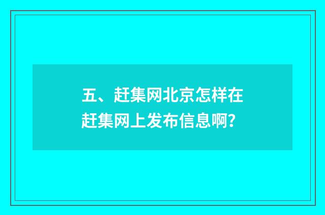 五、赶集网北京怎样在赶集网上发布信息啊?