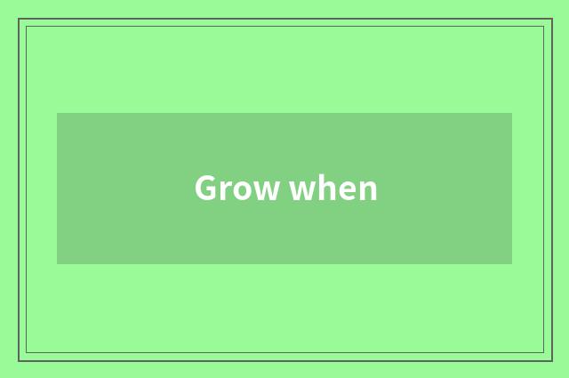 Grow when