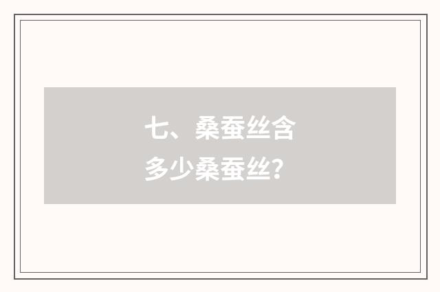 七、桑蚕丝含多少桑蚕丝?