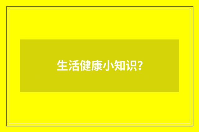 生活健康小知识？