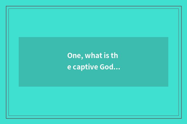 One, what is the captive God of cate?